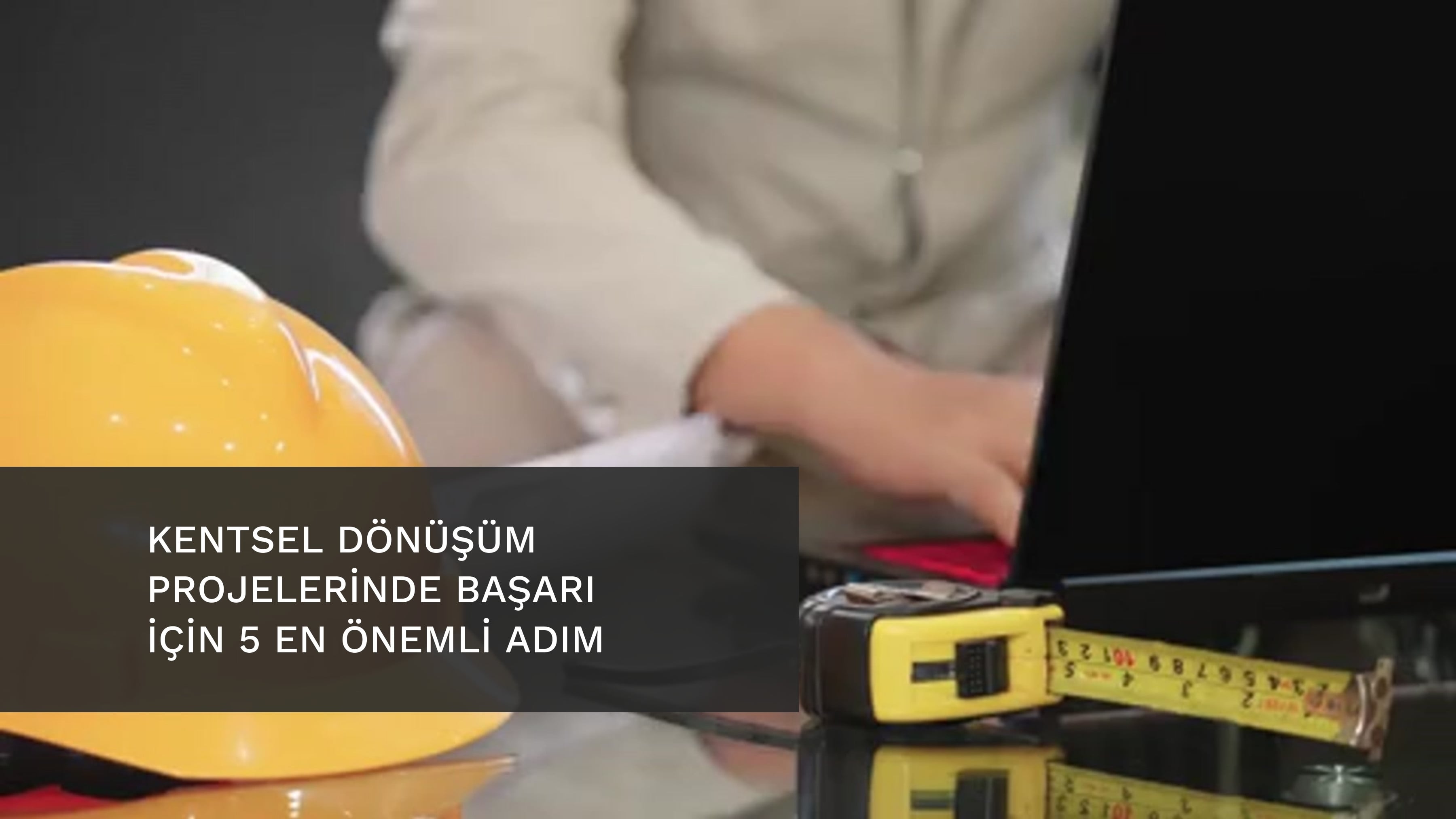 KENTSEL DÖNÜŞÜM PROJELERİNDE BAŞARI İÇİN 5 EN ÖNEMLİ ADIM