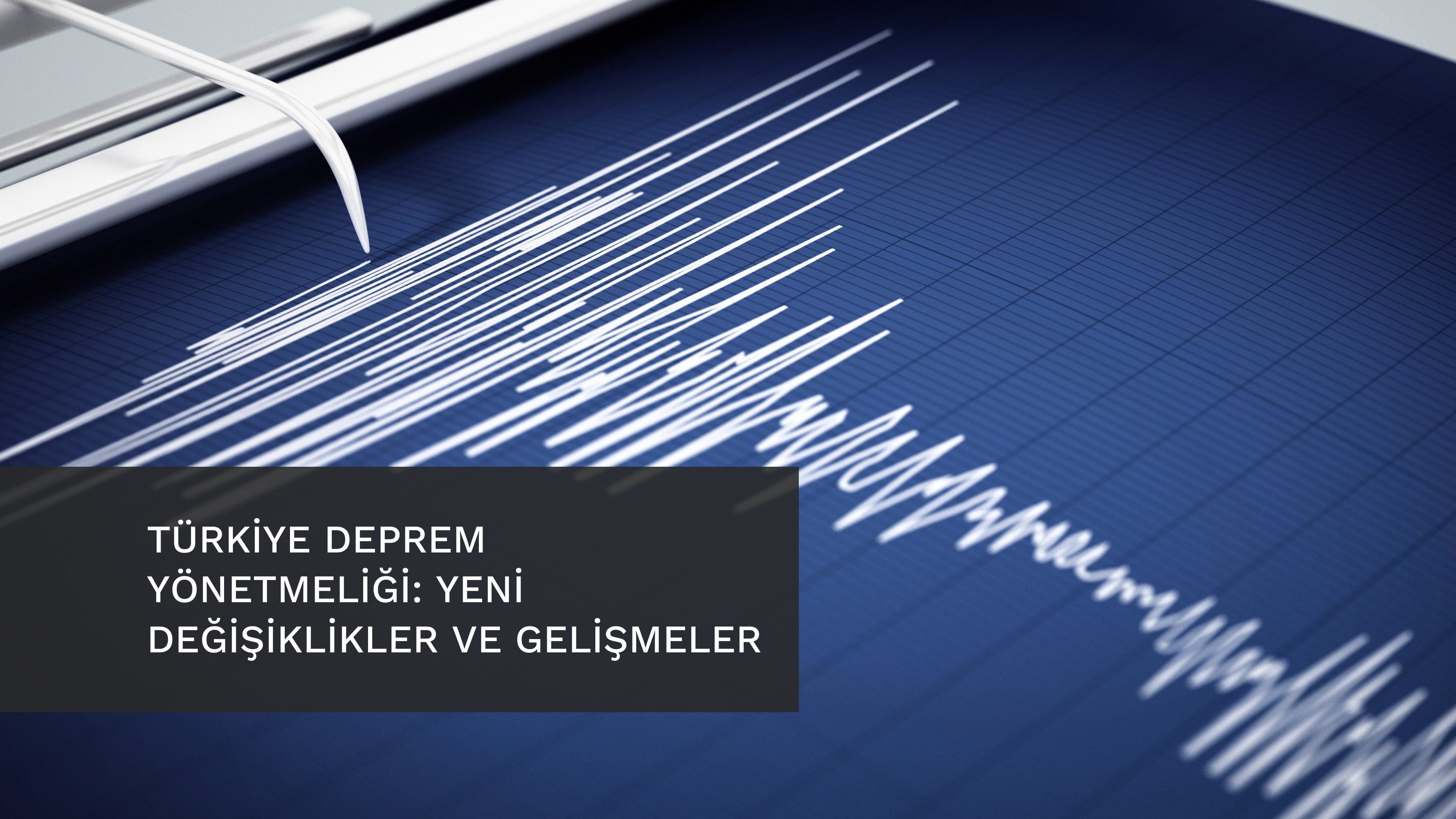TÜRKİYE DEPREM YÖNETMELİĞİ: YENİ DEĞİŞİKLİKLER VE GELİŞMELER